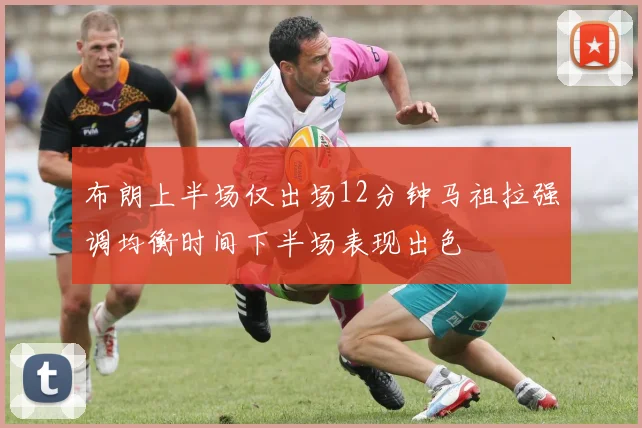 布朗上半场仅出场12分钟马祖拉强调均衡时间下半场表现出色